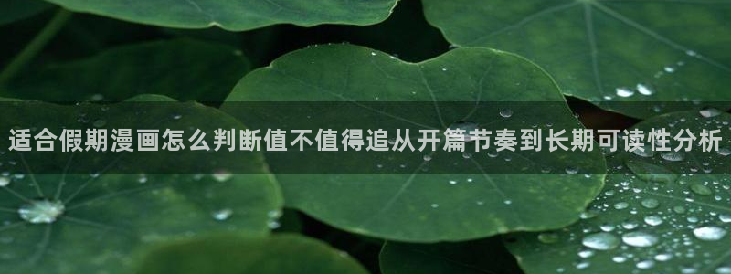 漫画岛导航入口:适合假期漫画怎么判断值不值得追从开篇节奏到长期可读性分析