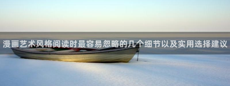 漫画岛最新网页入口:漫画艺术风格阅读时最容易忽略的几个细节以及实用选择建议