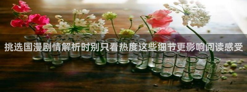漫画岛入口页面:挑选国漫剧情解析时别只看热度这些细节更影响阅读感受